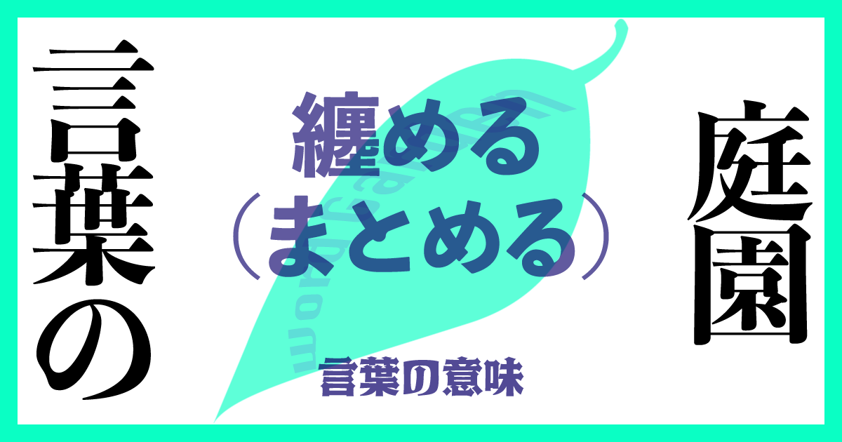 纏める（まとめる）の意味とは？ 使い方まで徹底解説！