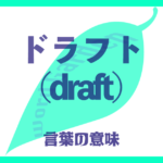 ドラフト（draft）の意味とは？ 使い方まで徹底解説！