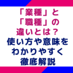 「業種」と「職種」の違いとは？使い方や意味をわかりやすく徹底解説