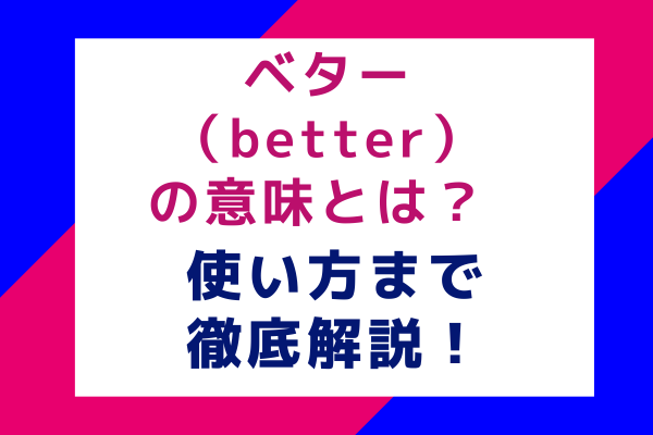ベター（better）の意味とは？ 使い方まで徹底解説！