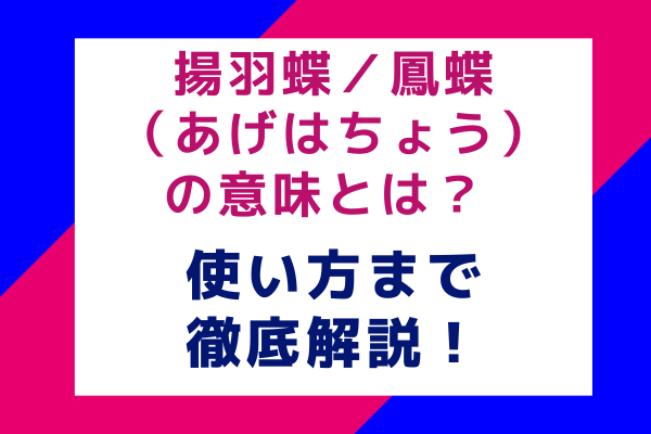 揚羽蝶／鳳蝶（あげはちょう）の意味とは？ 使い方まで徹底解説！