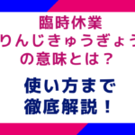 臨時休業（りんじきゅうぎょう）の意味とは？使い方まで徹底解説！